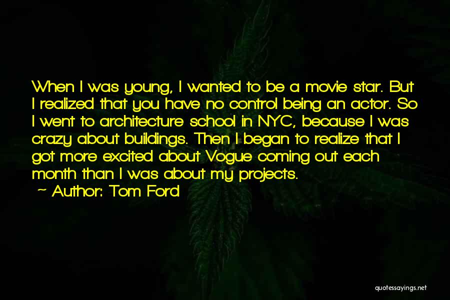 Tom Ford Quotes: When I Was Young, I Wanted To Be A Movie Star. But I Realized That You Have No Control Being