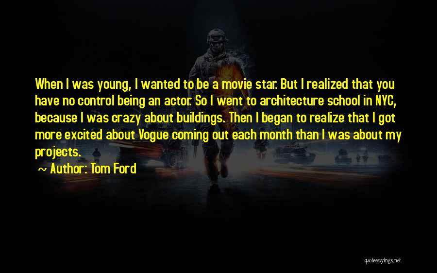 Tom Ford Quotes: When I Was Young, I Wanted To Be A Movie Star. But I Realized That You Have No Control Being