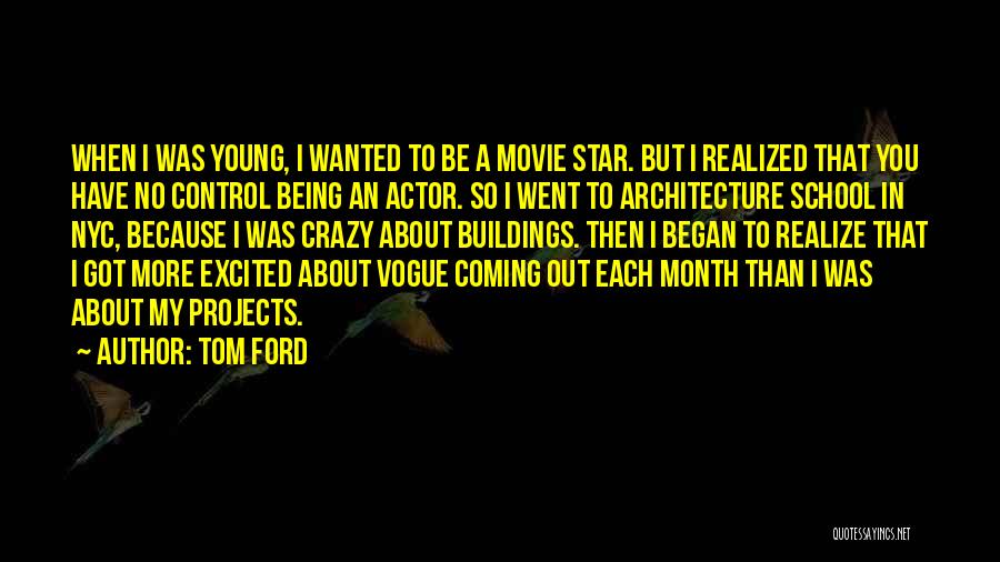 Tom Ford Quotes: When I Was Young, I Wanted To Be A Movie Star. But I Realized That You Have No Control Being