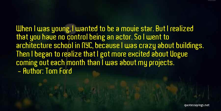 Tom Ford Quotes: When I Was Young, I Wanted To Be A Movie Star. But I Realized That You Have No Control Being