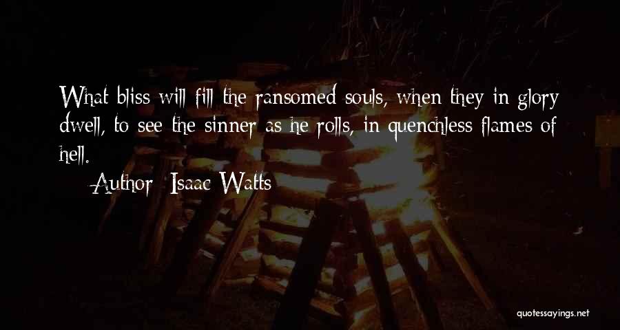 Isaac Watts Quotes: What Bliss Will Fill The Ransomed Souls, When They In Glory Dwell, To See The Sinner As He Rolls, In