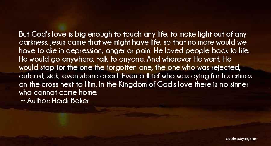 Heidi Baker Quotes: But God's Love Is Big Enough To Touch Any Life, To Make Light Out Of Any Darkness. Jesus Came That