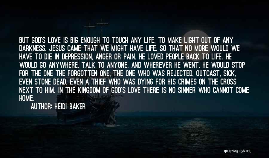 Heidi Baker Quotes: But God's Love Is Big Enough To Touch Any Life, To Make Light Out Of Any Darkness. Jesus Came That