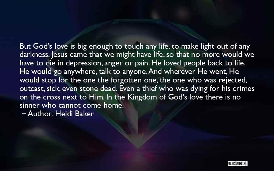 Heidi Baker Quotes: But God's Love Is Big Enough To Touch Any Life, To Make Light Out Of Any Darkness. Jesus Came That