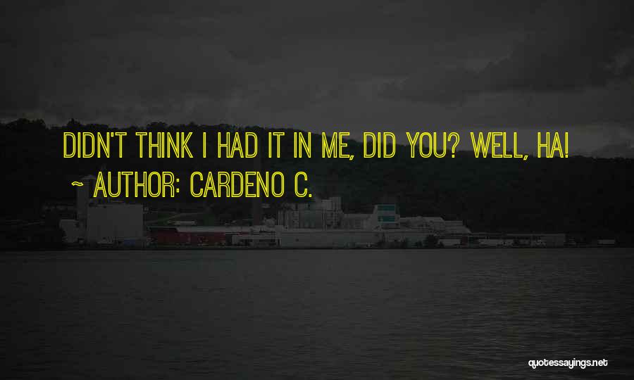 Cardeno C. Quotes: Didn't Think I Had It In Me, Did You? Well, Ha!