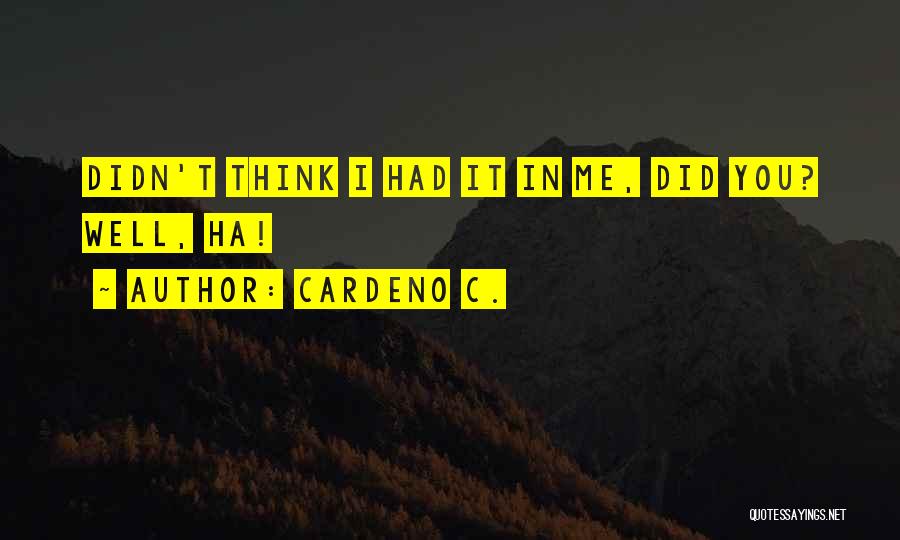 Cardeno C. Quotes: Didn't Think I Had It In Me, Did You? Well, Ha!