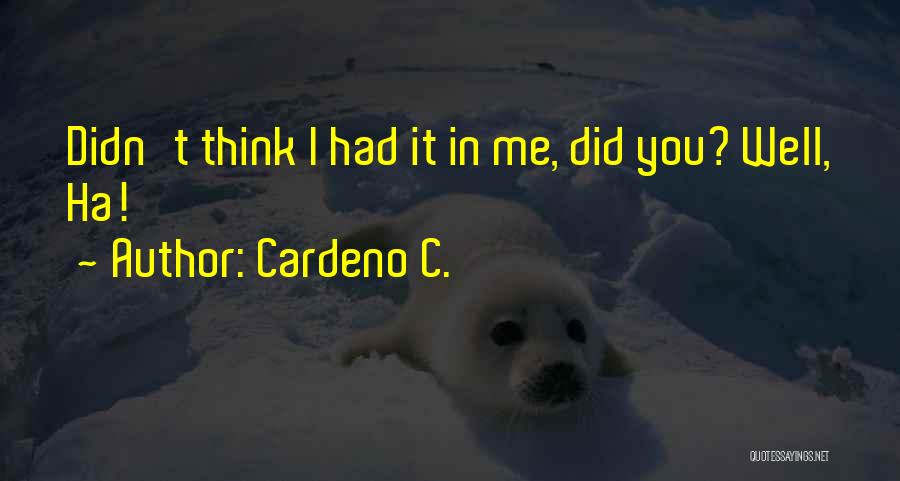 Cardeno C. Quotes: Didn't Think I Had It In Me, Did You? Well, Ha!