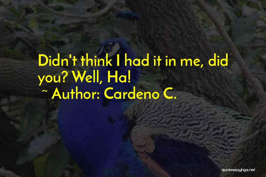 Cardeno C. Quotes: Didn't Think I Had It In Me, Did You? Well, Ha!