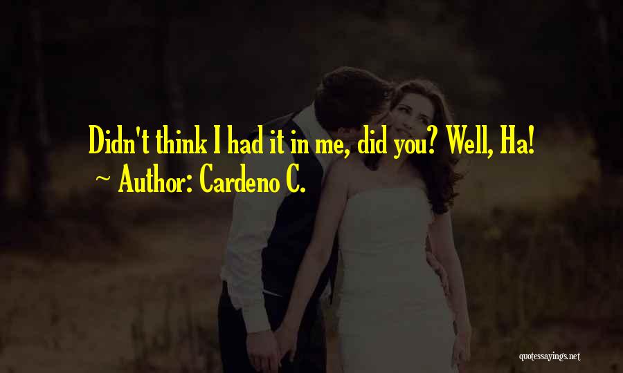 Cardeno C. Quotes: Didn't Think I Had It In Me, Did You? Well, Ha!