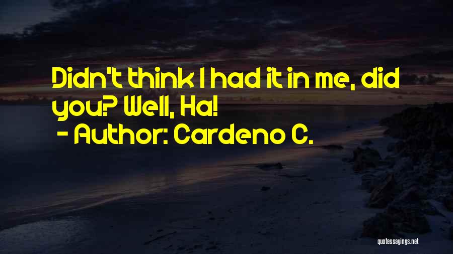 Cardeno C. Quotes: Didn't Think I Had It In Me, Did You? Well, Ha!