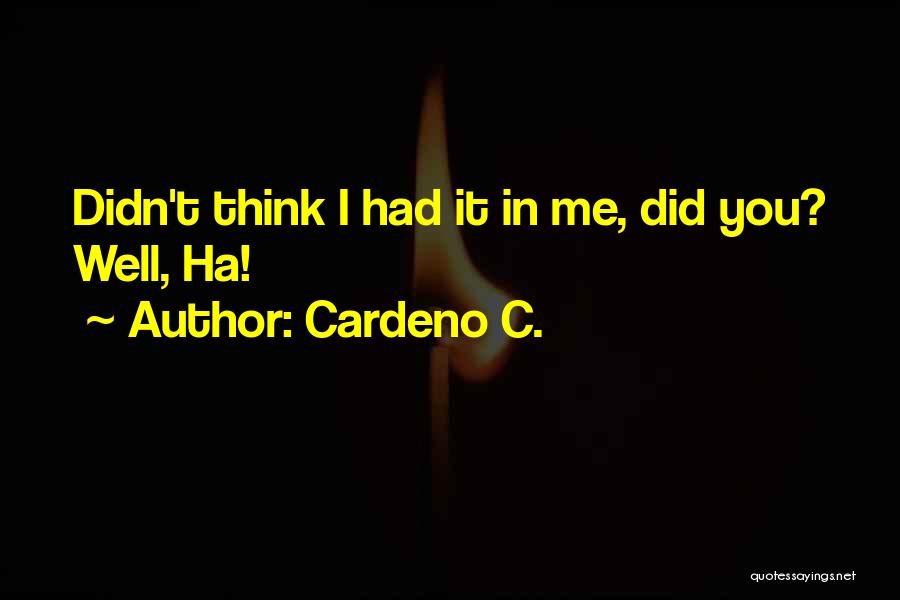 Cardeno C. Quotes: Didn't Think I Had It In Me, Did You? Well, Ha!