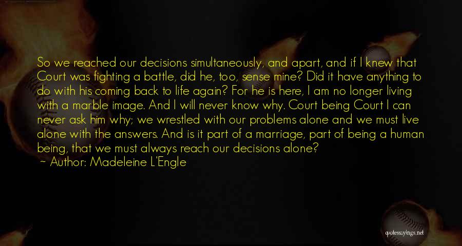 Madeleine L'Engle Quotes: So We Reached Our Decisions Simultaneously, And Apart, And If I Knew That Court Was Fighting A Battle, Did He,