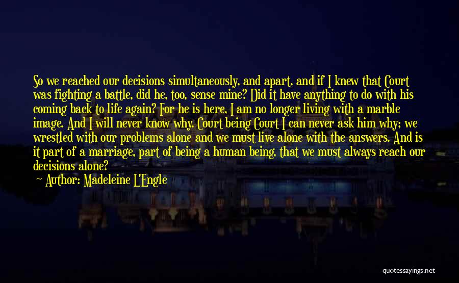 Madeleine L'Engle Quotes: So We Reached Our Decisions Simultaneously, And Apart, And If I Knew That Court Was Fighting A Battle, Did He,