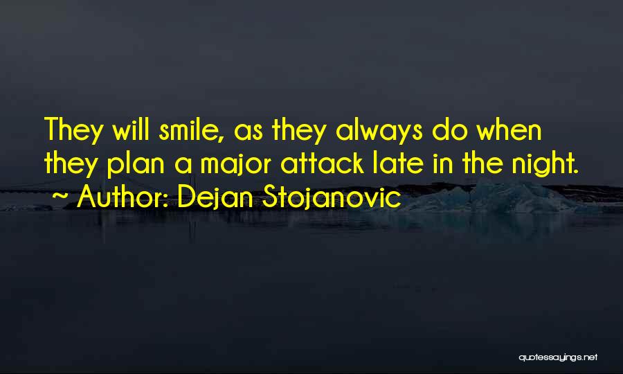 Dejan Stojanovic Quotes: They Will Smile, As They Always Do When They Plan A Major Attack Late In The Night.