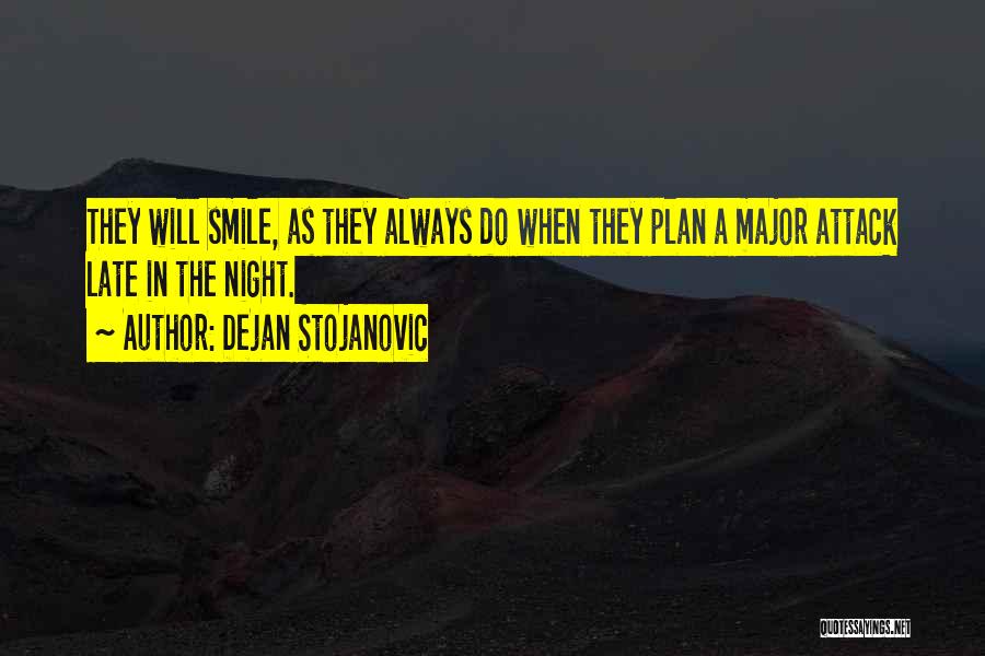 Dejan Stojanovic Quotes: They Will Smile, As They Always Do When They Plan A Major Attack Late In The Night.