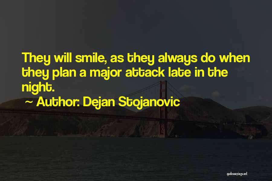 Dejan Stojanovic Quotes: They Will Smile, As They Always Do When They Plan A Major Attack Late In The Night.