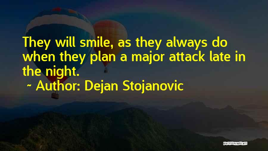 Dejan Stojanovic Quotes: They Will Smile, As They Always Do When They Plan A Major Attack Late In The Night.