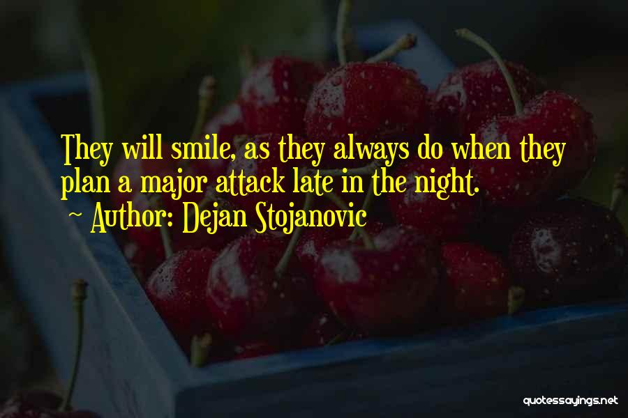 Dejan Stojanovic Quotes: They Will Smile, As They Always Do When They Plan A Major Attack Late In The Night.