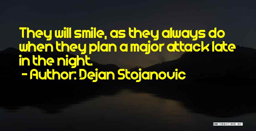 Dejan Stojanovic Quotes: They Will Smile, As They Always Do When They Plan A Major Attack Late In The Night.