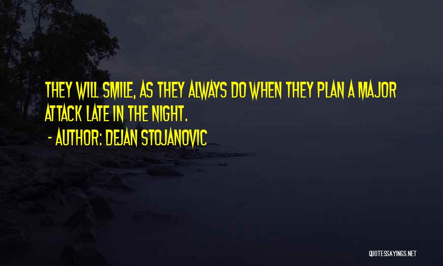 Dejan Stojanovic Quotes: They Will Smile, As They Always Do When They Plan A Major Attack Late In The Night.