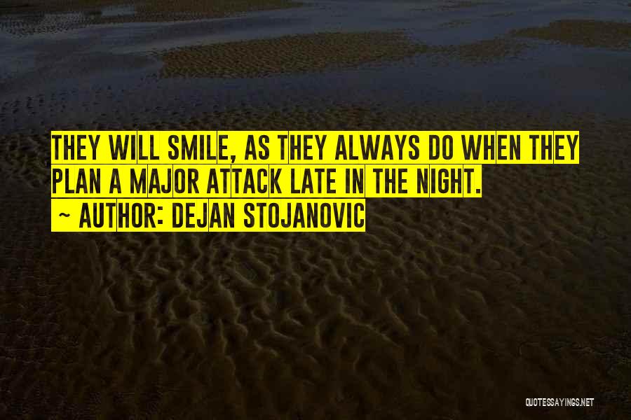 Dejan Stojanovic Quotes: They Will Smile, As They Always Do When They Plan A Major Attack Late In The Night.