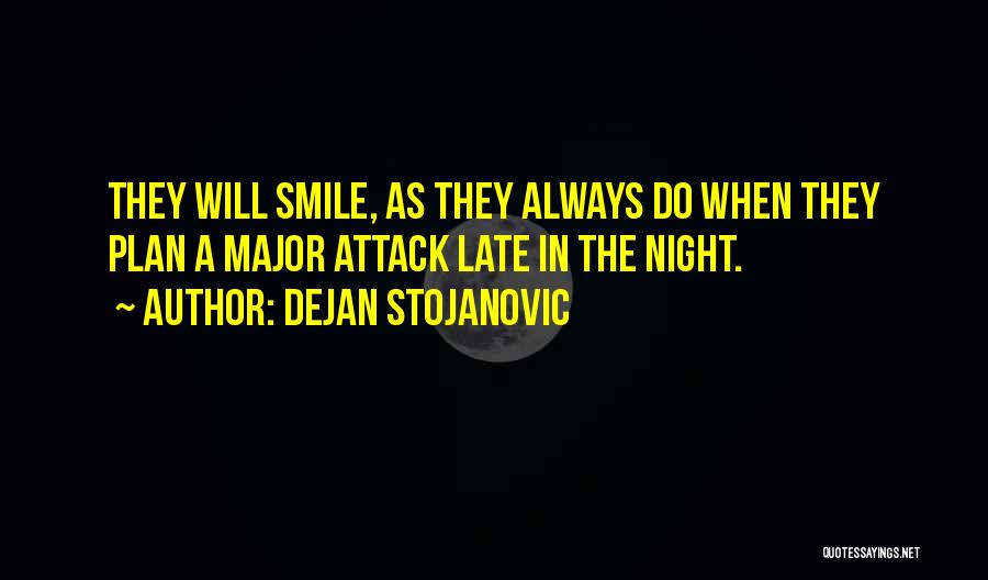 Dejan Stojanovic Quotes: They Will Smile, As They Always Do When They Plan A Major Attack Late In The Night.