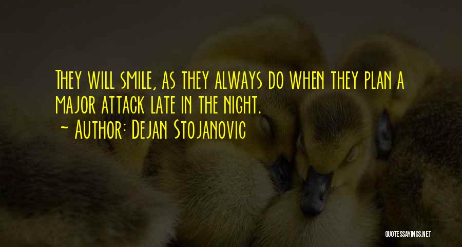 Dejan Stojanovic Quotes: They Will Smile, As They Always Do When They Plan A Major Attack Late In The Night.
