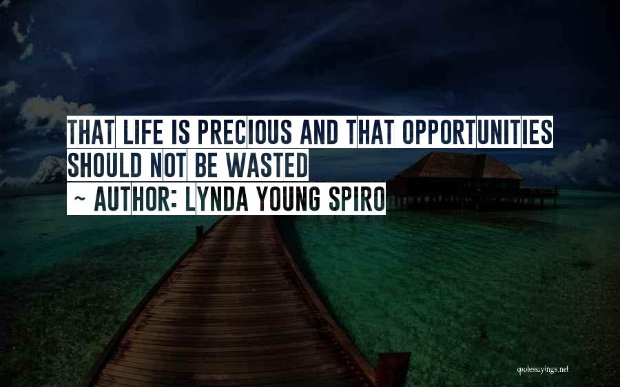 Lynda Young Spiro Quotes: That Life Is Precious And That Opportunities Should Not Be Wasted