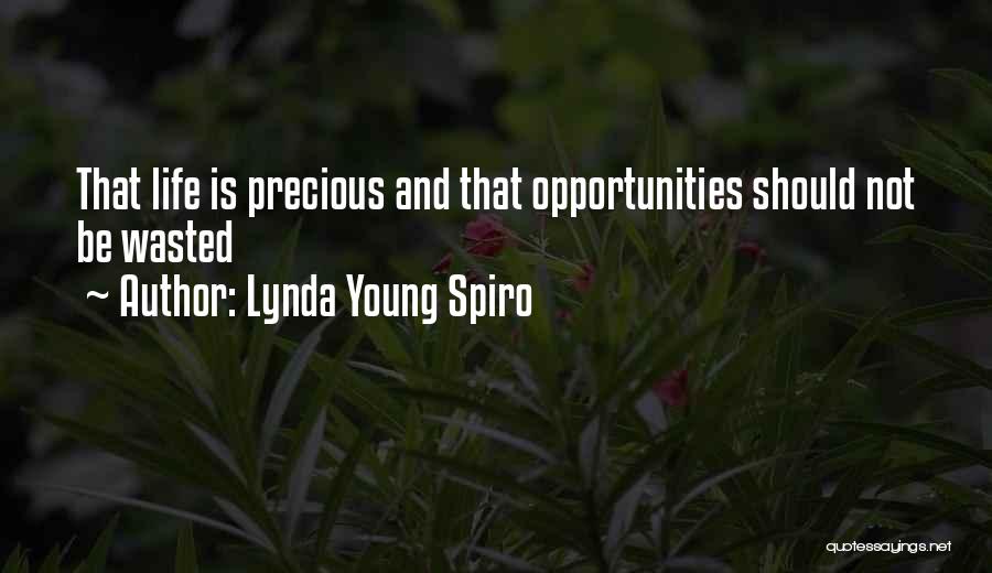 Lynda Young Spiro Quotes: That Life Is Precious And That Opportunities Should Not Be Wasted