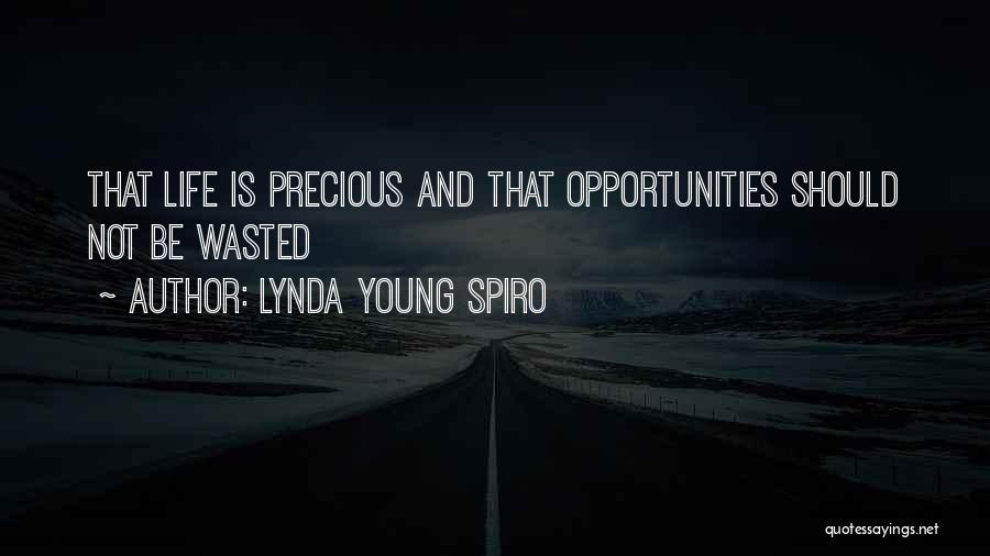 Lynda Young Spiro Quotes: That Life Is Precious And That Opportunities Should Not Be Wasted