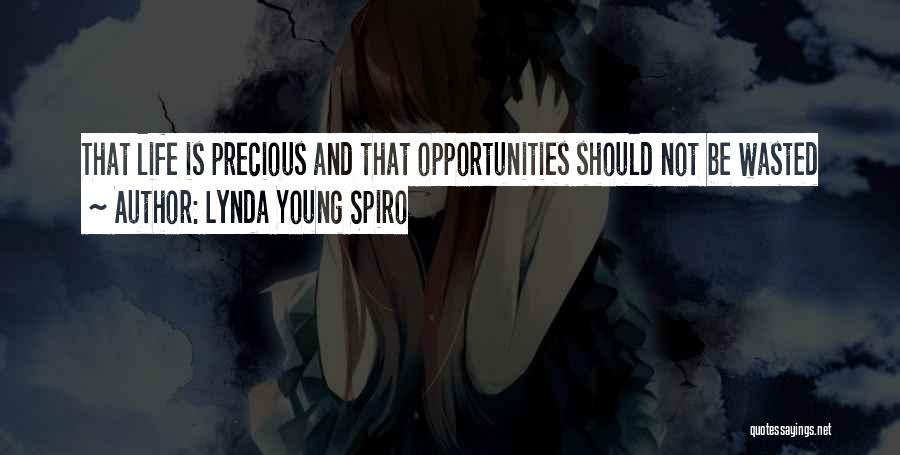 Lynda Young Spiro Quotes: That Life Is Precious And That Opportunities Should Not Be Wasted