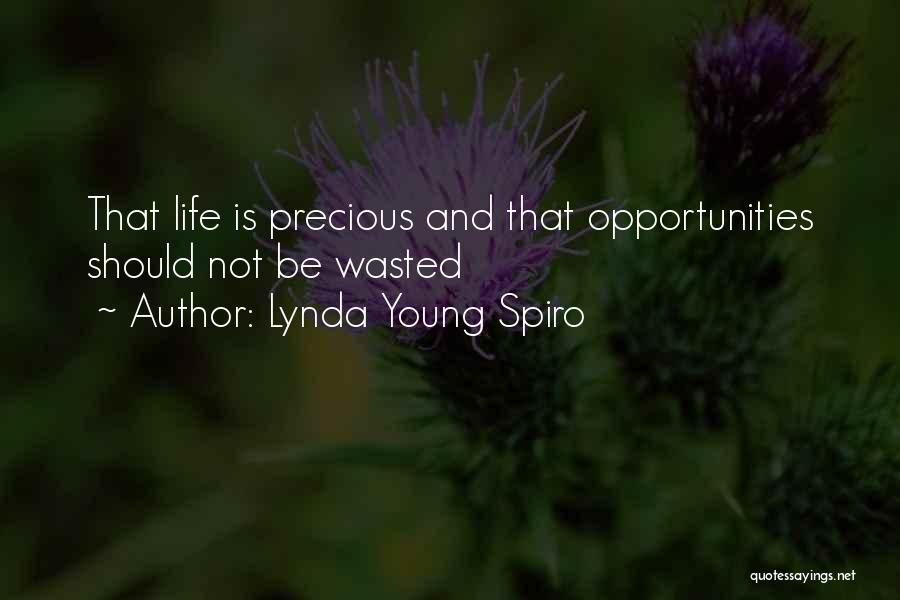 Lynda Young Spiro Quotes: That Life Is Precious And That Opportunities Should Not Be Wasted