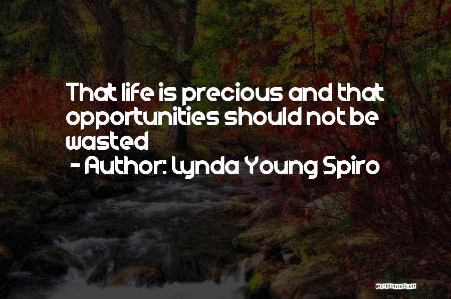 Lynda Young Spiro Quotes: That Life Is Precious And That Opportunities Should Not Be Wasted