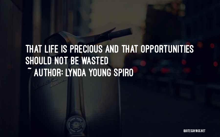 Lynda Young Spiro Quotes: That Life Is Precious And That Opportunities Should Not Be Wasted