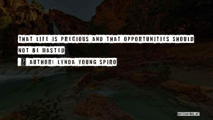 Lynda Young Spiro Quotes: That Life Is Precious And That Opportunities Should Not Be Wasted