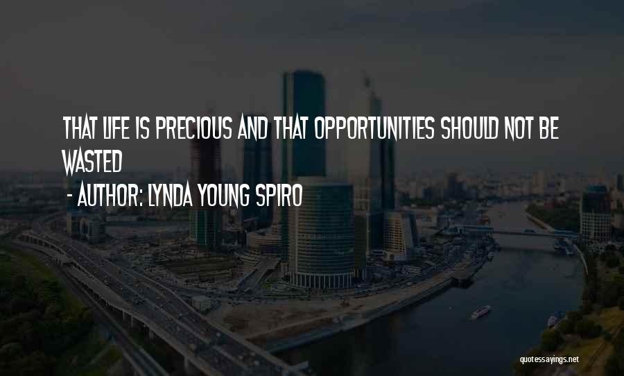 Lynda Young Spiro Quotes: That Life Is Precious And That Opportunities Should Not Be Wasted