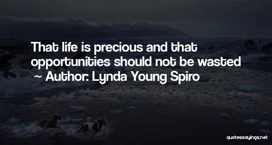 Lynda Young Spiro Quotes: That Life Is Precious And That Opportunities Should Not Be Wasted