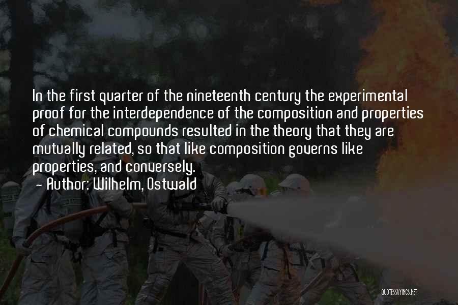 Wilhelm, Ostwald Quotes: In The First Quarter Of The Nineteenth Century The Experimental Proof For The Interdependence Of The Composition And Properties Of