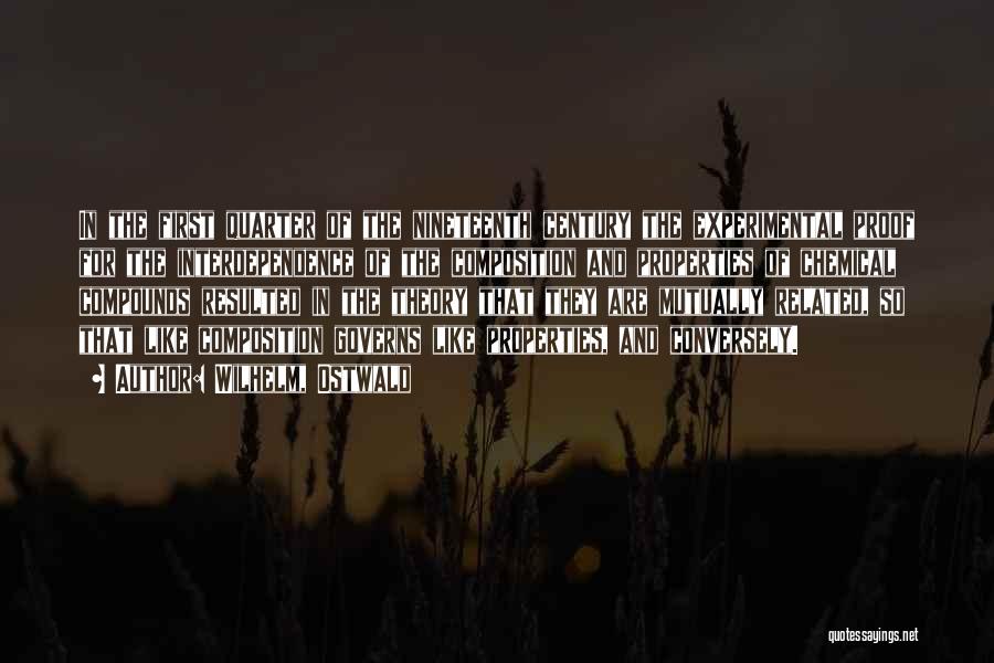 Wilhelm, Ostwald Quotes: In The First Quarter Of The Nineteenth Century The Experimental Proof For The Interdependence Of The Composition And Properties Of