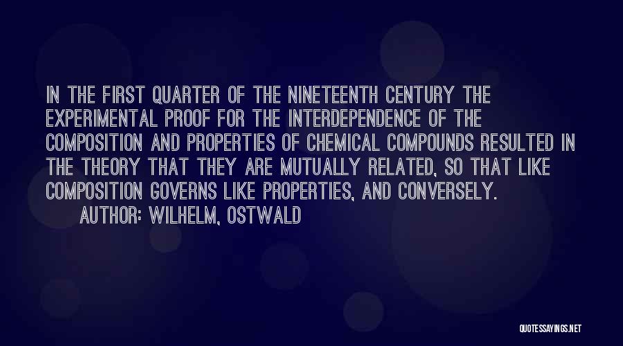 Wilhelm, Ostwald Quotes: In The First Quarter Of The Nineteenth Century The Experimental Proof For The Interdependence Of The Composition And Properties Of