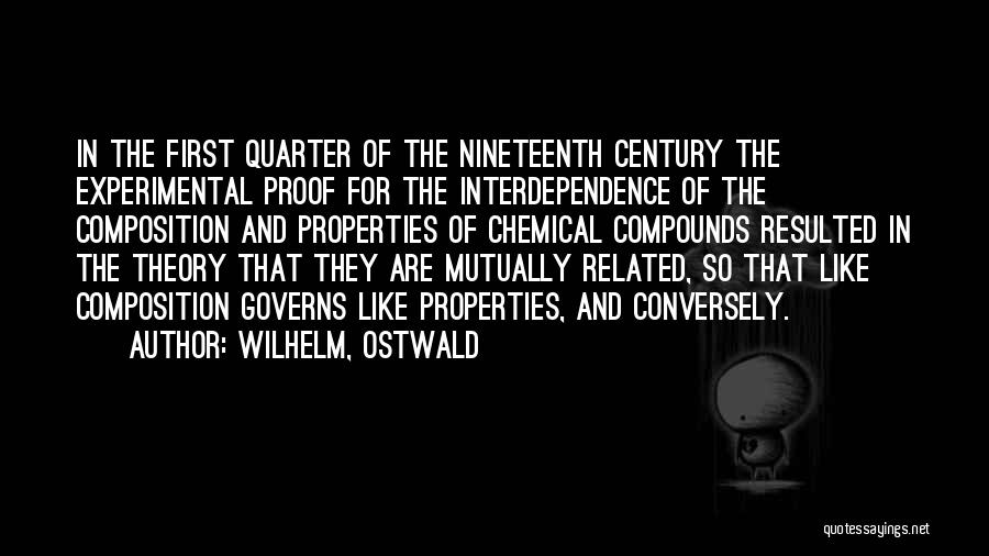 Wilhelm, Ostwald Quotes: In The First Quarter Of The Nineteenth Century The Experimental Proof For The Interdependence Of The Composition And Properties Of