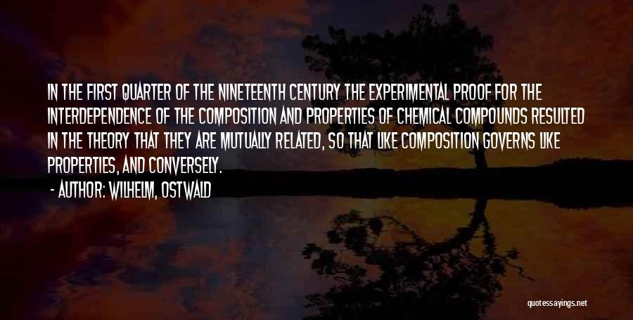 Wilhelm, Ostwald Quotes: In The First Quarter Of The Nineteenth Century The Experimental Proof For The Interdependence Of The Composition And Properties Of