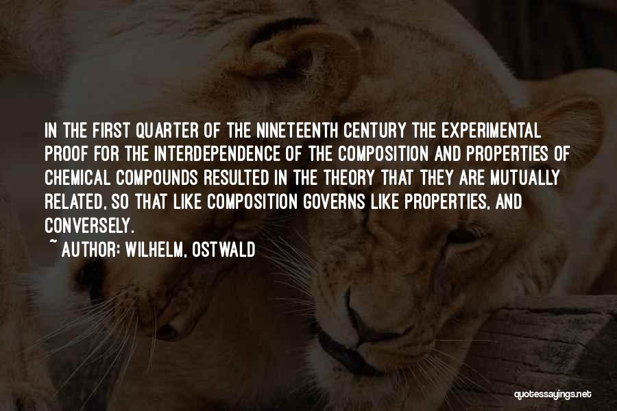 Wilhelm, Ostwald Quotes: In The First Quarter Of The Nineteenth Century The Experimental Proof For The Interdependence Of The Composition And Properties Of