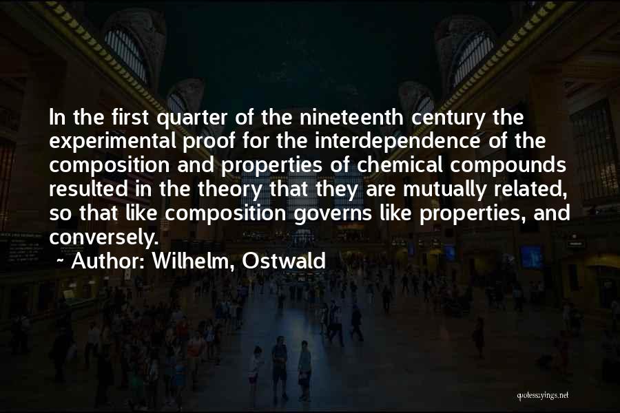 Wilhelm, Ostwald Quotes: In The First Quarter Of The Nineteenth Century The Experimental Proof For The Interdependence Of The Composition And Properties Of