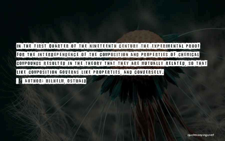 Wilhelm, Ostwald Quotes: In The First Quarter Of The Nineteenth Century The Experimental Proof For The Interdependence Of The Composition And Properties Of