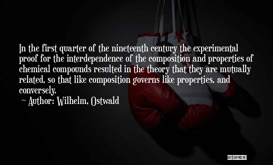 Wilhelm, Ostwald Quotes: In The First Quarter Of The Nineteenth Century The Experimental Proof For The Interdependence Of The Composition And Properties Of