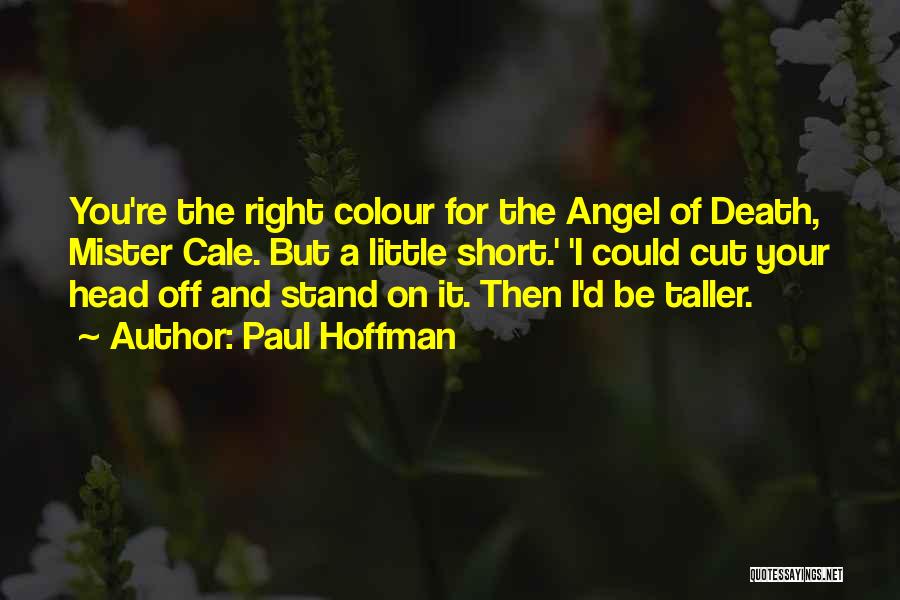 Paul Hoffman Quotes: You're The Right Colour For The Angel Of Death, Mister Cale. But A Little Short.' 'i Could Cut Your Head