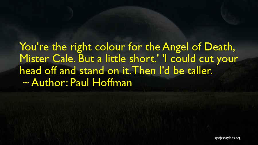 Paul Hoffman Quotes: You're The Right Colour For The Angel Of Death, Mister Cale. But A Little Short.' 'i Could Cut Your Head
