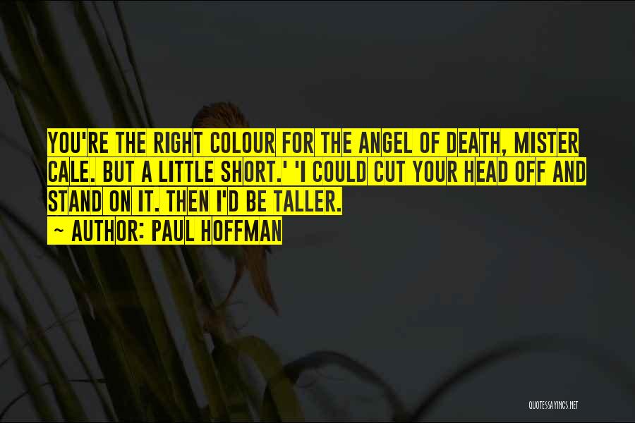 Paul Hoffman Quotes: You're The Right Colour For The Angel Of Death, Mister Cale. But A Little Short.' 'i Could Cut Your Head