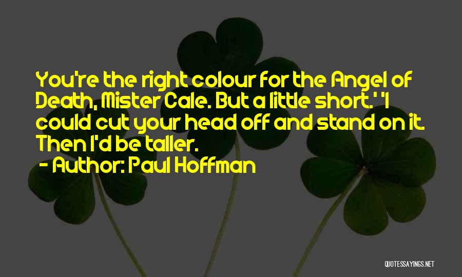 Paul Hoffman Quotes: You're The Right Colour For The Angel Of Death, Mister Cale. But A Little Short.' 'i Could Cut Your Head